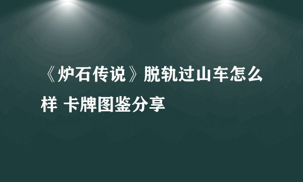 《炉石传说》脱轨过山车怎么样 卡牌图鉴分享