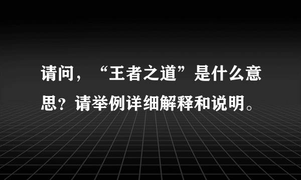 请问，“王者之道”是什么意思？请举例详细解释和说明。