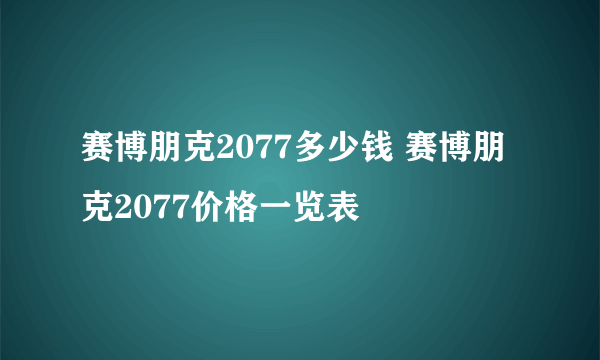 赛博朋克2077多少钱 赛博朋克2077价格一览表