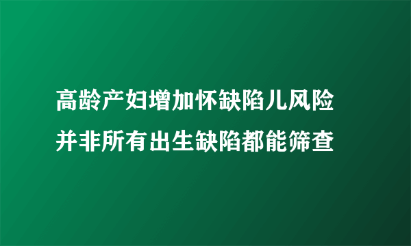 高龄产妇增加怀缺陷儿风险 并非所有出生缺陷都能筛查