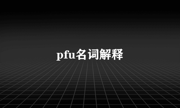 pfu名词解释