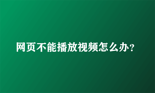 网页不能播放视频怎么办？