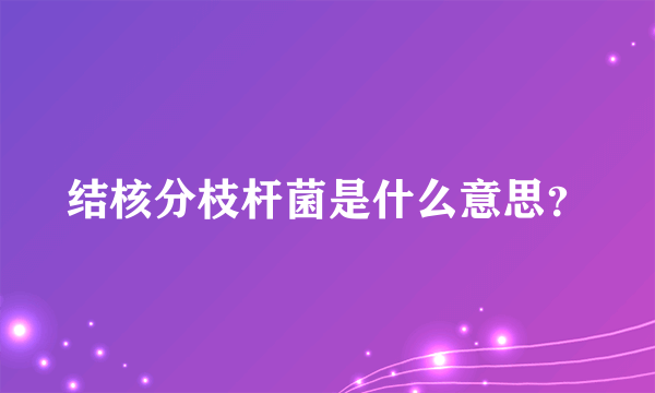 结核分枝杆菌是什么意思？