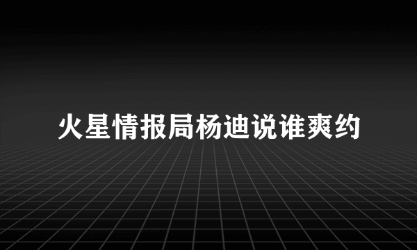 火星情报局杨迪说谁爽约