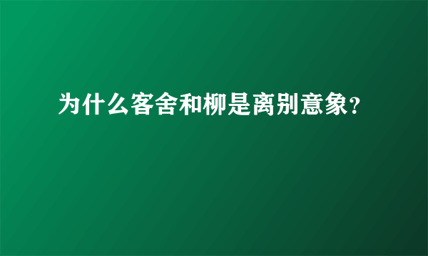 为什么客舍和柳是离别意象？