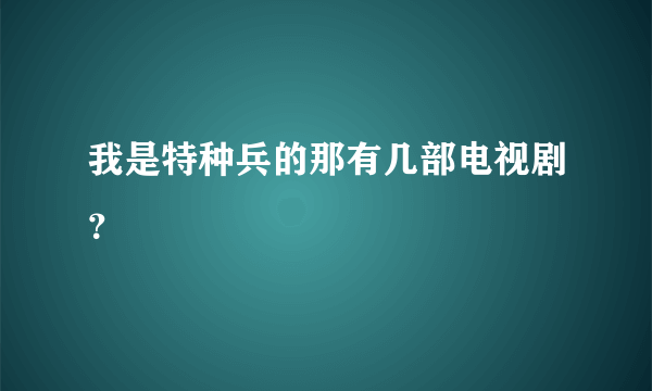 我是特种兵的那有几部电视剧？