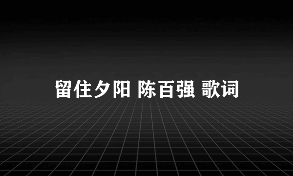 留住夕阳 陈百强 歌词