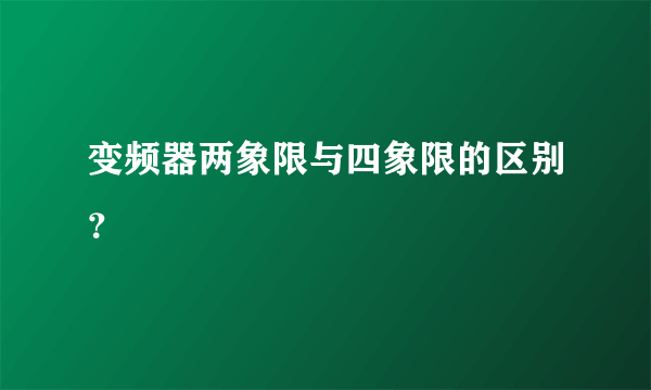 变频器两象限与四象限的区别？