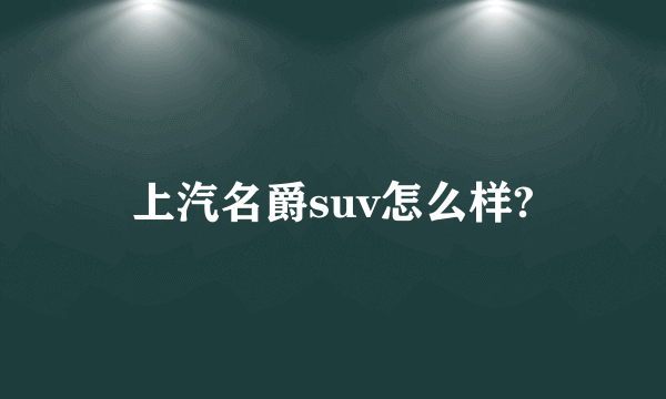 上汽名爵suv怎么样?