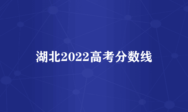 湖北2022高考分数线