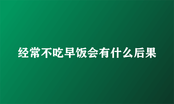 经常不吃早饭会有什么后果