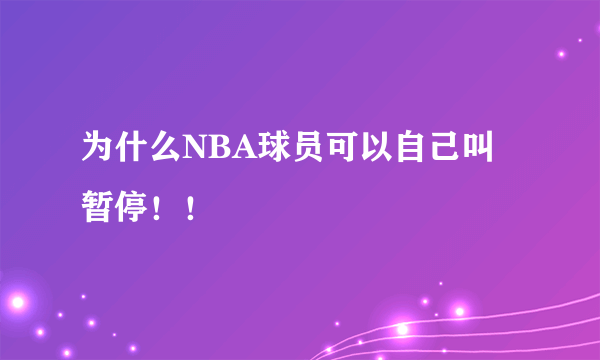 为什么NBA球员可以自己叫暂停！！