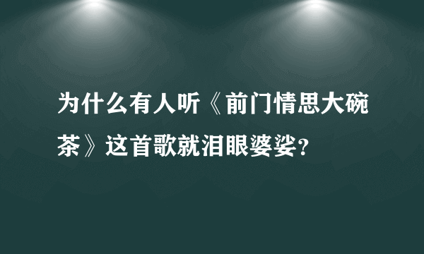 为什么有人听《前门情思大碗茶》这首歌就泪眼婆娑？