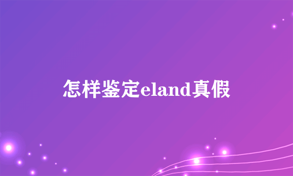 怎样鉴定eland真假