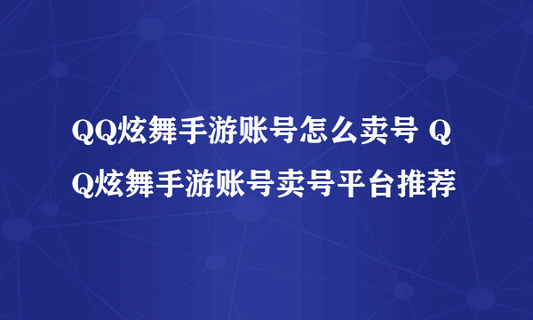 QQ炫舞手游账号怎么卖号 QQ炫舞手游账号卖号平台推荐