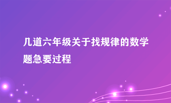 几道六年级关于找规律的数学题急要过程