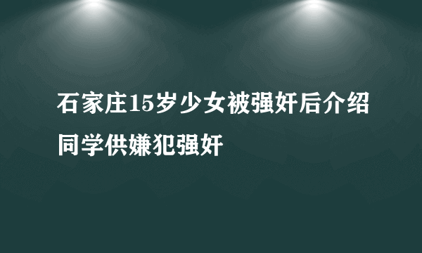 石家庄15岁少女被强奸后介绍同学供嫌犯强奸