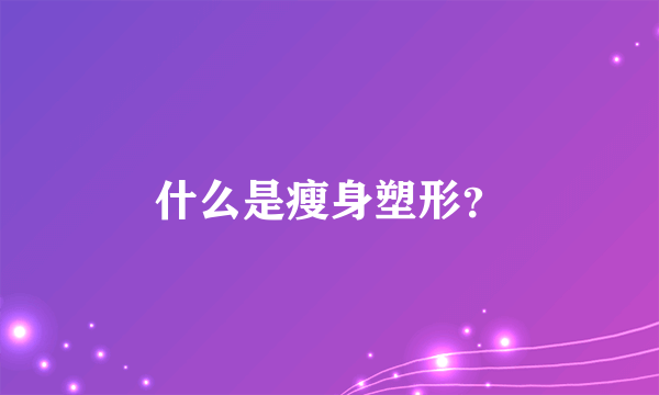 什么是瘦身塑形？