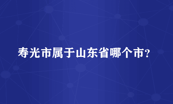 寿光市属于山东省哪个市？