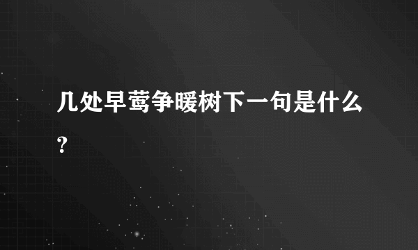 几处早莺争暖树下一句是什么？