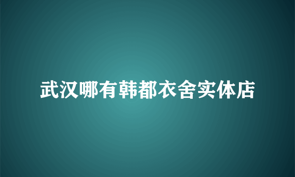 武汉哪有韩都衣舍实体店