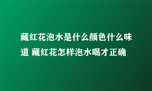 藏红花泡水是什么颜色什么味道 藏红花怎样泡水喝才正确