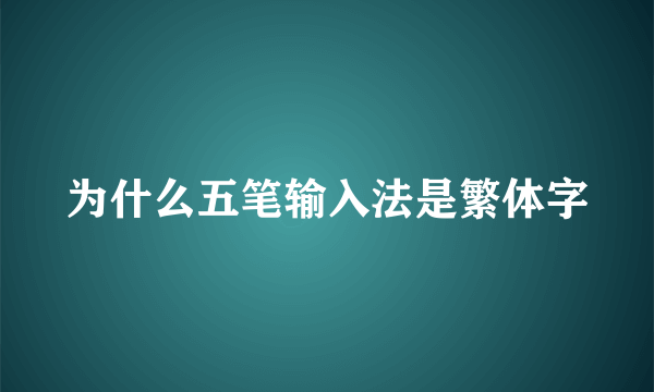 为什么五笔输入法是繁体字