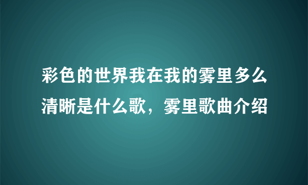 彩色的世界我在我的雾里多么清晰是什么歌，雾里歌曲介绍