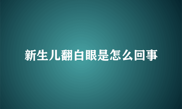 新生儿翻白眼是怎么回事