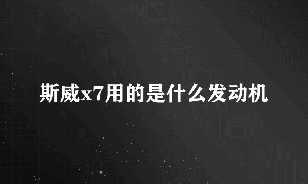 斯威x7用的是什么发动机