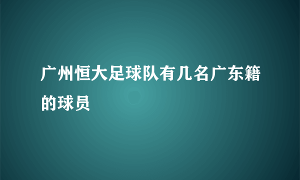 广州恒大足球队有几名广东籍的球员