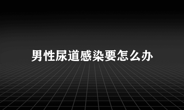 男性尿道感染要怎么办