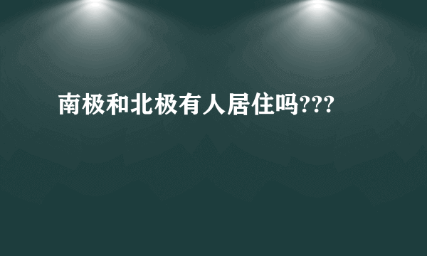 南极和北极有人居住吗???