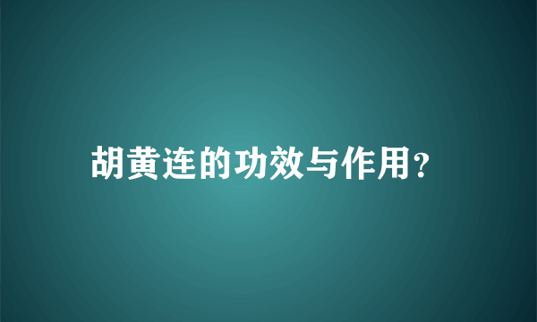 胡黄连的功效与作用？