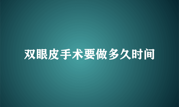 双眼皮手术要做多久时间