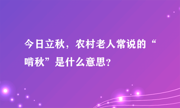 今日立秋，农村老人常说的“啃秋”是什么意思？