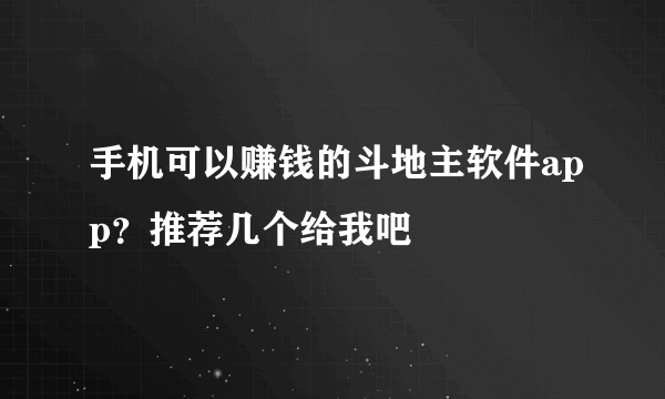 手机可以赚钱的斗地主软件app？推荐几个给我吧