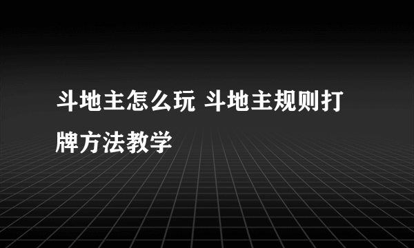 斗地主怎么玩 斗地主规则打牌方法教学