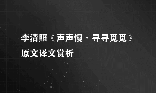 李清照《声声慢·寻寻觅觅》原文译文赏析