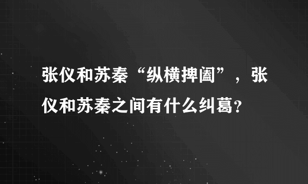 张仪和苏秦“纵横捭阖”，张仪和苏秦之间有什么纠葛？