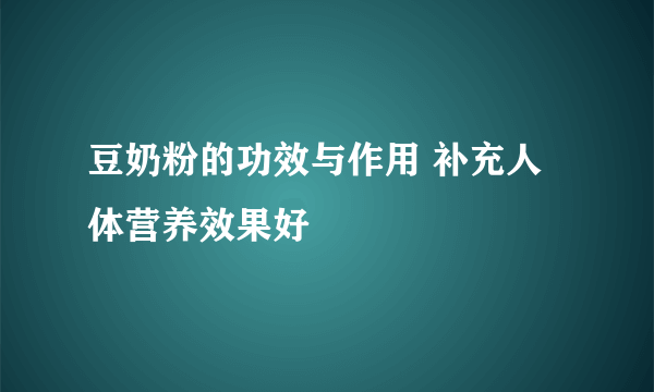 豆奶粉的功效与作用 补充人体营养效果好