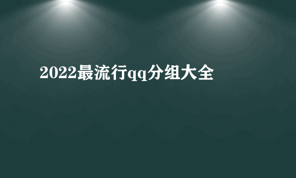 2022最流行qq分组大全