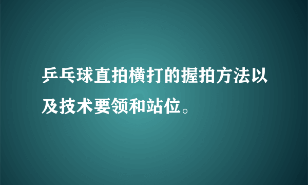 乒乓球直拍横打的握拍方法以及技术要领和站位。