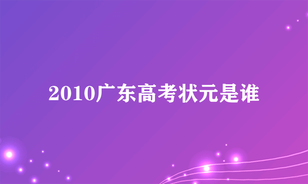 2010广东高考状元是谁