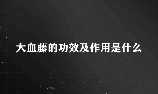 大血藤的功效及作用是什么