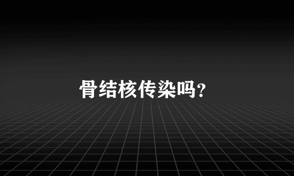 骨结核传染吗？