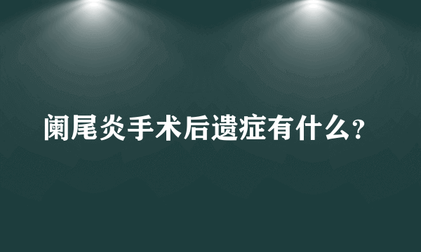 阑尾炎手术后遗症有什么？