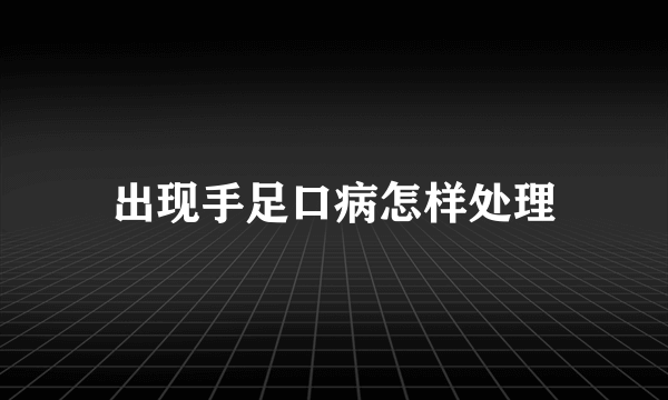 出现手足口病怎样处理