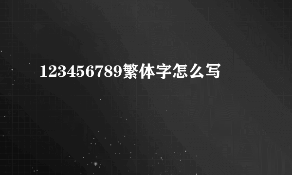 123456789繁体字怎么写