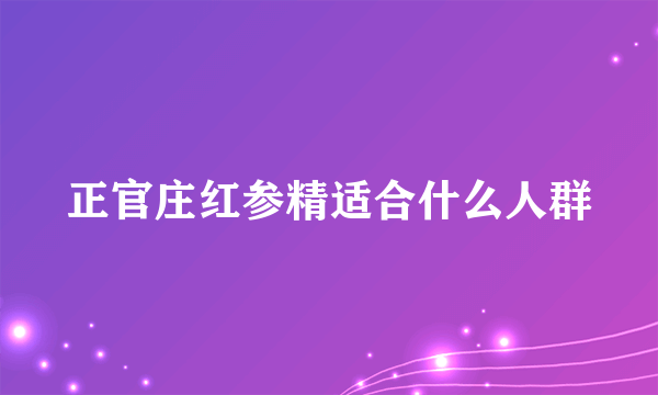 正官庄红参精适合什么人群